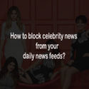 How to block celebrity news from your daily news feeds