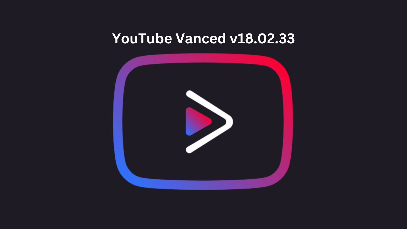 Download Latest YouTube Vanced APK v18.02.33